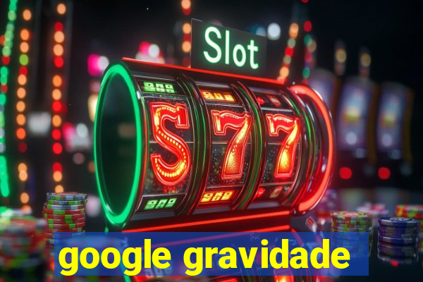 google gravidade